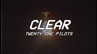 CLEAR  twenty one pilots  lyrics [upl. by Akere]