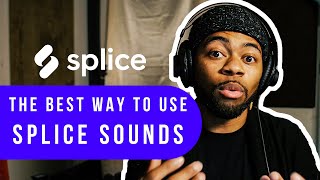 The Best Way To Use Splice Sounds [upl. by Elag711]