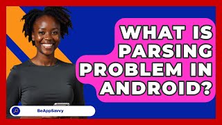 What Is Parsing Problem In Android  Be App Savvy [upl. by Bough]