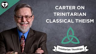 Trinitarian Classical Theism with Craig Carter Intro to Trinitarian Theology [upl. by Beatriz]