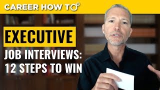 Executive Level Interviews 12 Steps to Win the Job [upl. by Leahcimnoj]