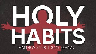 Holy Habits  Matthew 6118  Gary Hamrick [upl. by Alwyn]