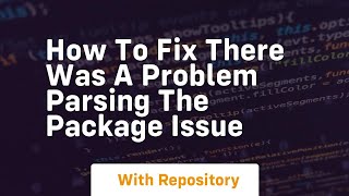 how to fix there was a problem parsing the package issue [upl. by Rock]