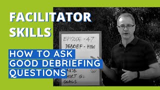 Facilitator Skills How To Ask Good Debriefing Questions  Facilitator Tips Episode 47 [upl. by Nnylharas408]