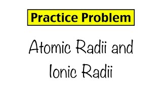 Practice Problem Atomic Radii and Ionic Radii [upl. by Eanrahs]