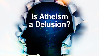 Is Atheism a Delusion [upl. by Suoivatnom]