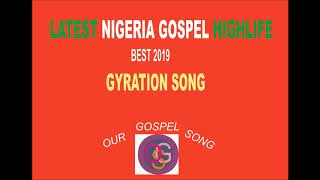 LATEST NIGERIA GOSPEL HIGHLIFE BEST 2019 GYRATION SONG 2 [upl. by Anitsenre]