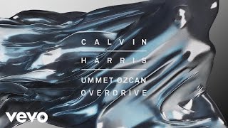 Calvin Harris Ummet Ozcan  Overdrive Audio [upl. by Ennaylime755]