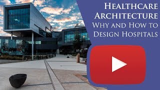 Healthcare Architecture Why and How to Design Hospitals [upl. by Londoner]