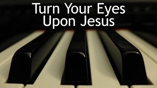 Turn Your Eyes upon Jesus  piano instrumental hymn [upl. by Ardni]