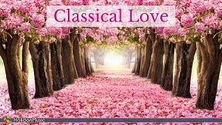 Classical Love  Romantic Pieces of Classical Music [upl. by Aremihc]